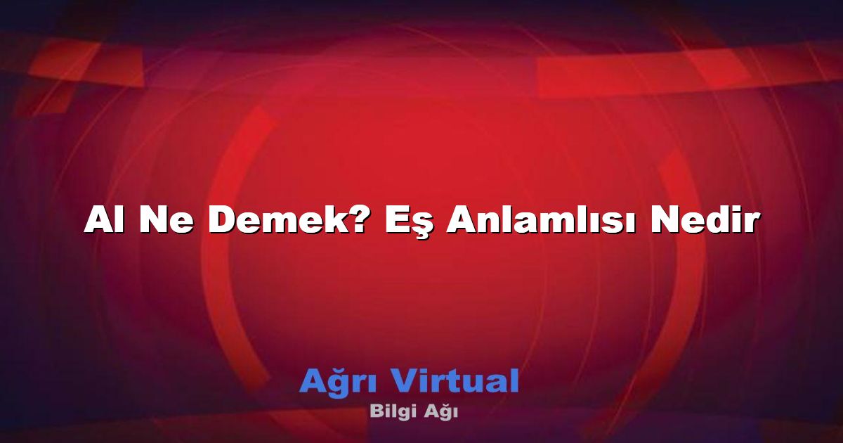 Al Ne Demek? Eş Anlamlısı Nedir