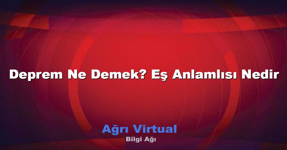 Deprem Ne Demek? Eş Anlamlısı Nedir