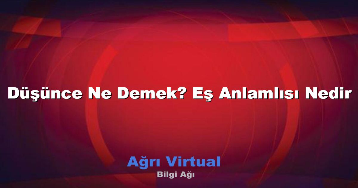 Düşünce Ne Demek? Eş Anlamlısı Nedir