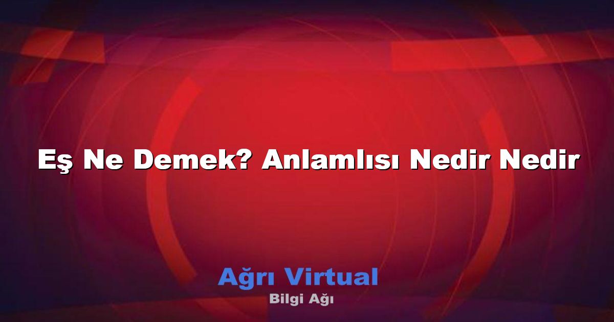 Eş Ne Demek? Anlamlısı Nedir Nedir