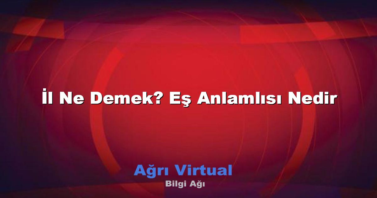 İl Ne Demek? Eş Anlamlısı Nedir