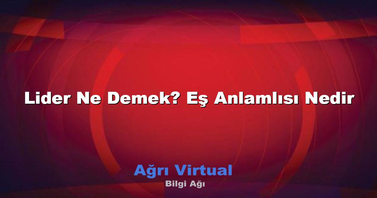 Lider Ne Demek? Eş Anlamlısı Nedir