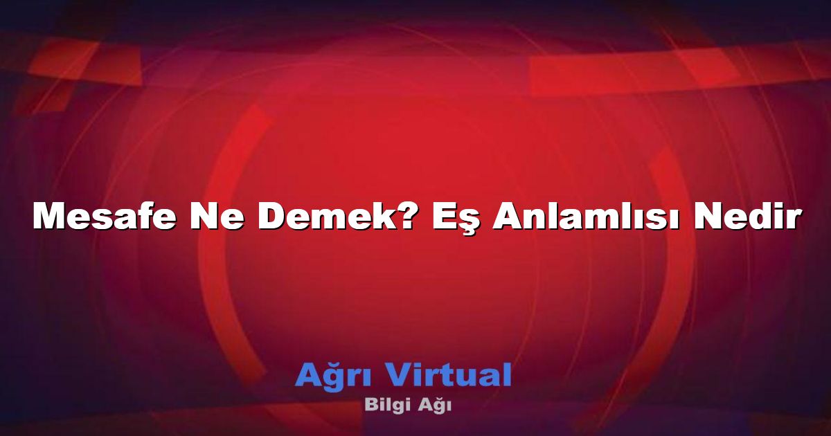 Mesafe Ne Demek? Eş Anlamlısı Nedir
