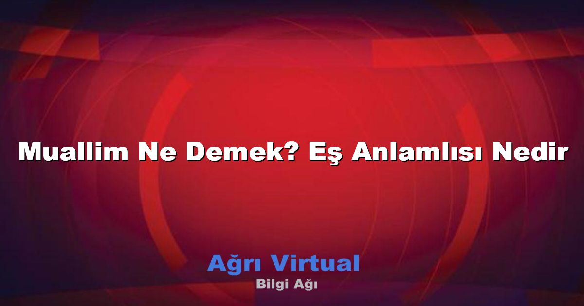 Muallim Ne Demek? Eş Anlamlısı Nedir